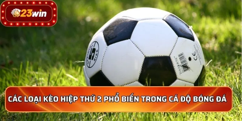 Kèo Hiệp 2 - Bí Quyết Soi Kèo Thắng Lớn Từ Chuyên Gia 3 Các loại kèo hiệp thứ 2 phổ biến trong cá độ bóng đá