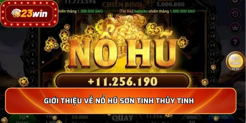 Nổ Hũ Sơn Tinh Thủy Tinh - Bí Kíp Chinh Phục Thưởng Khủng 2 Giới thiệu về nổ hũ sơn tinh thủy tinh