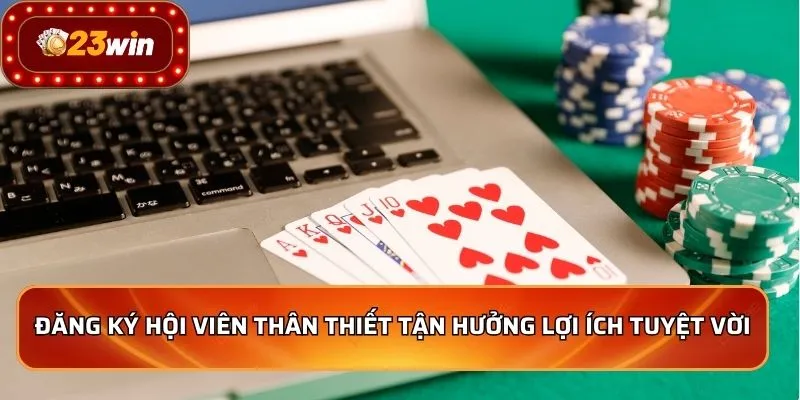 Đăng Ký 23WIN - Mở Cánh Cửa Thế Giới Cá Cược Đỉnh Cao 3 Đăng ký hội viên thân thiết tận hưởng lợi ích tuyệt vời