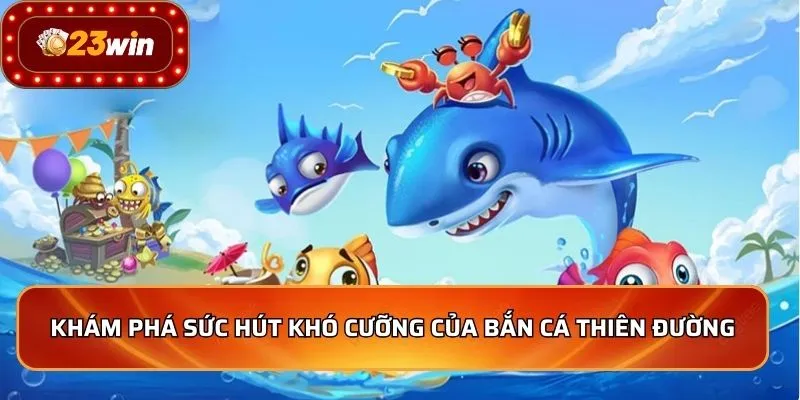 Bắn Cá Thiên Đường - Bí Quyết Săn Cá Đỉnh Cao 2026 2 Khám phá sức hút khó cưỡng của Bắn Cá Thiên Đường